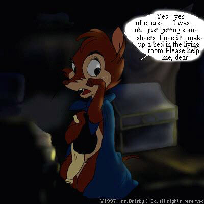 Mrs. Brisby: Yes... yes, of course... I was... uh... just getting some sheets. I need to make up a bed in the living room. Please help me, dear.