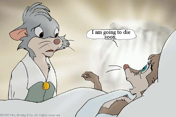 Mrs. Brisby: I am going to die soon.