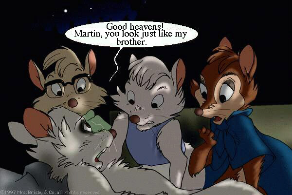 Mouse: Good heavens! Martin, you look just like my brother!
